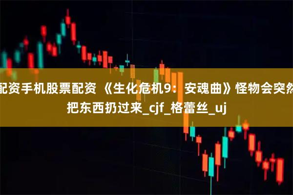 配资手机股票配资 《生化危机9：安魂曲》怪物会突然把东西扔过来_cjf_格蕾丝_uj